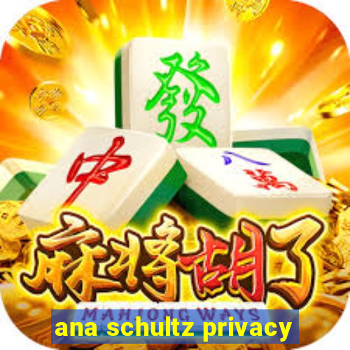 ana schultz privacy